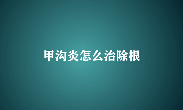 甲沟炎怎么治除根