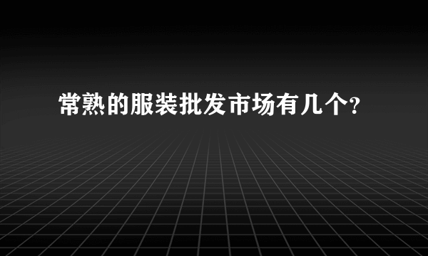 常熟的服装批发市场有几个？