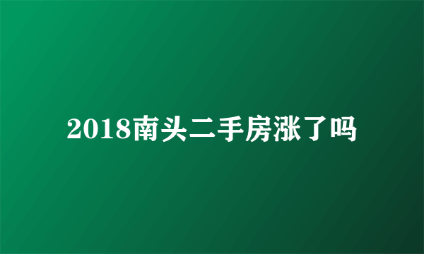 2018南头二手房涨了吗