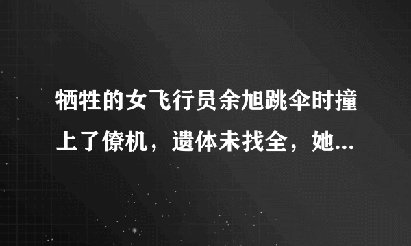 牺牲的女飞行员余旭跳伞时撞上了僚机，遗体未找全，她是撞成块了吗？