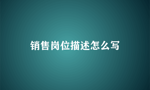 销售岗位描述怎么写