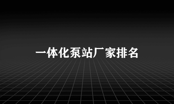 一体化泵站厂家排名
