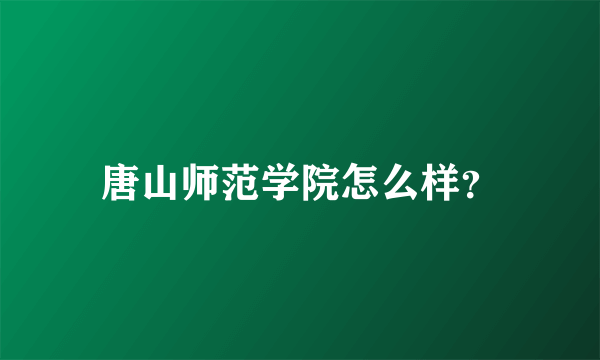 唐山师范学院怎么样？