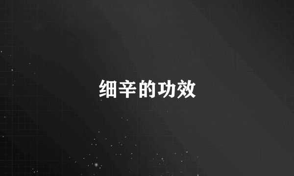 细辛的功效