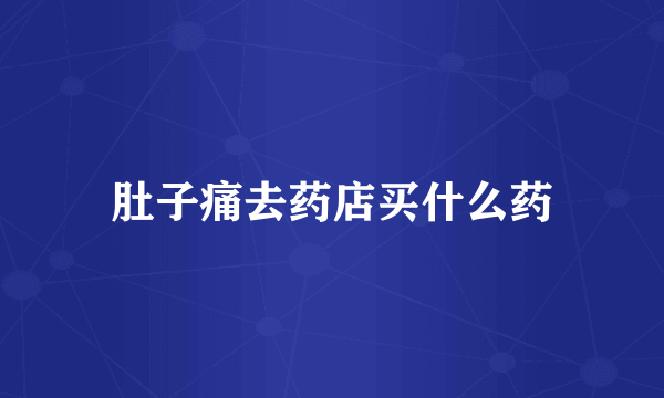 肚子痛去药店买什么药