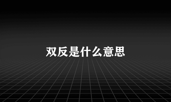 双反是什么意思
