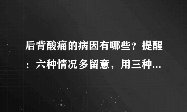 后背酸痛的病因有哪些？提醒：六种情况多留意，用三种方式可治疗