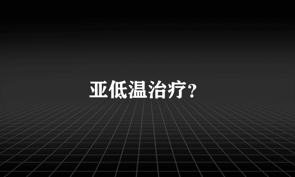 亚低温治疗？