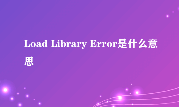 Load Library Error是什么意思
