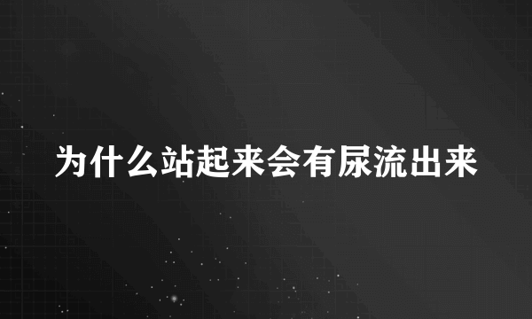 为什么站起来会有尿流出来