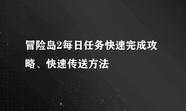 冒险岛2每日任务快速完成攻略、快速传送方法