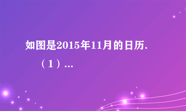 如图是2015年11月的日历．       （1）请你认真观察日历找出数之间存在的关系；  （2）已知a，b，c分别是日历中的三个数，且b在a的正下方第二个，c在b左边第一个．  ①请用含a的代数式分别表示b与c；  ②计算b+c-2a的值．
