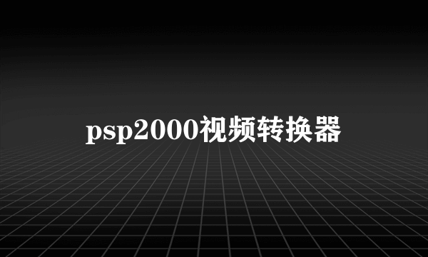 psp2000视频转换器