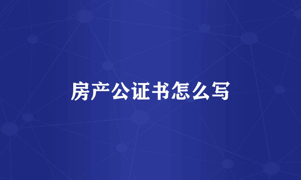 房产公证书怎么写
