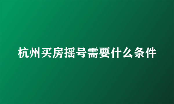 杭州买房摇号需要什么条件