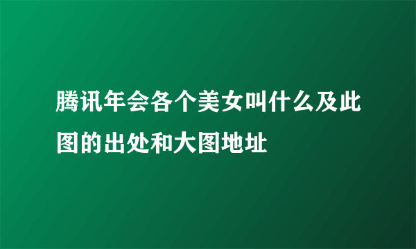 腾讯年会各个美女叫什么及此图的出处和大图地址