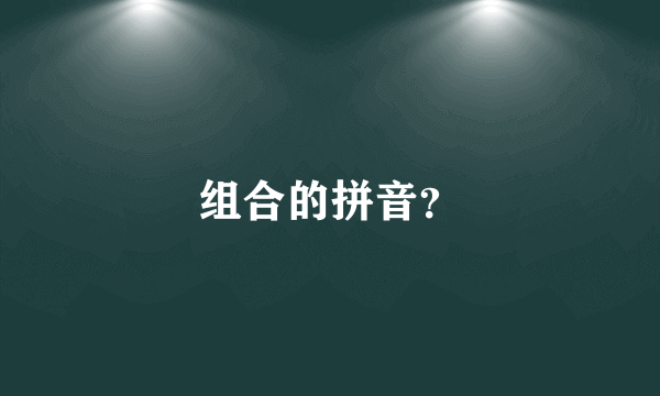 组合的拼音？