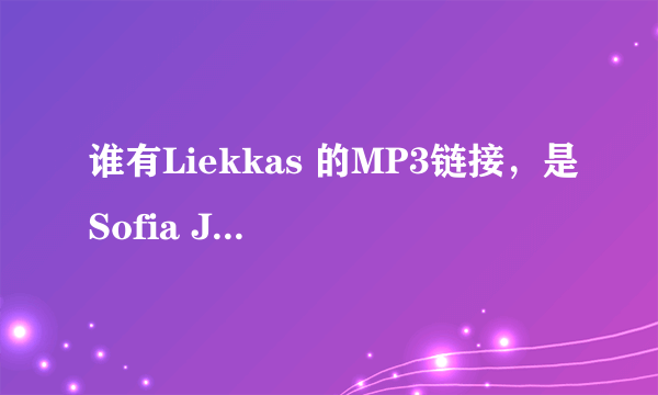 谁有Liekkas 的MP3链接，是Sofia Jannok唱的~