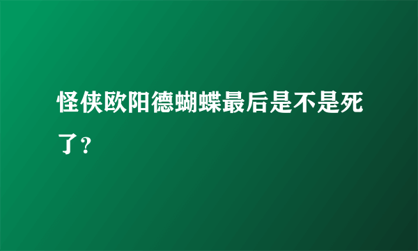 怪侠欧阳德蝴蝶最后是不是死了？