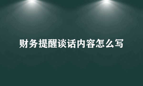 财务提醒谈话内容怎么写