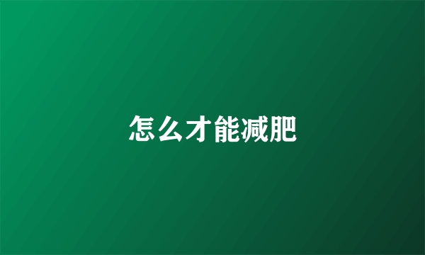 怎么才能减肥