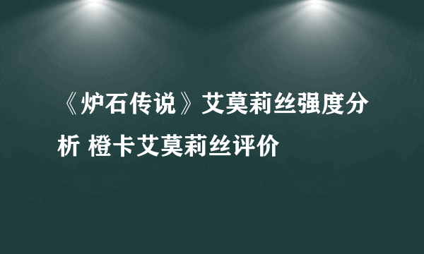 《炉石传说》艾莫莉丝强度分析 橙卡艾莫莉丝评价