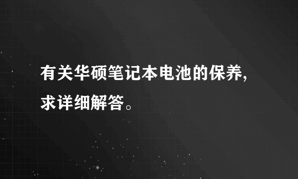 有关华硕笔记本电池的保养,求详细解答。