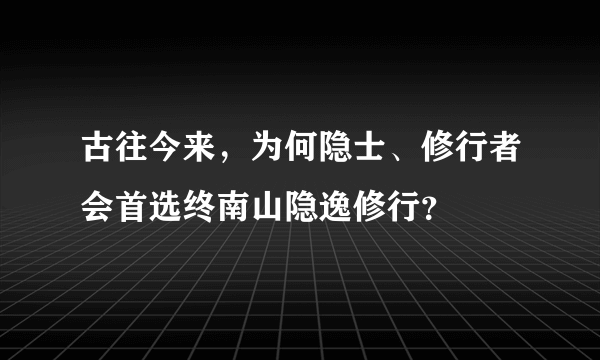 古往今来，为何隐士、修行者会首选终南山隐逸修行？
