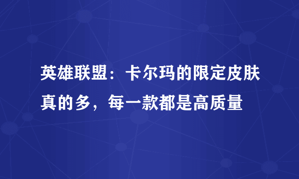 英雄联盟：卡尔玛的限定皮肤真的多，每一款都是高质量