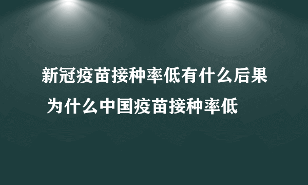 新冠疫苗接种率低有什么后果 为什么中国疫苗接种率低