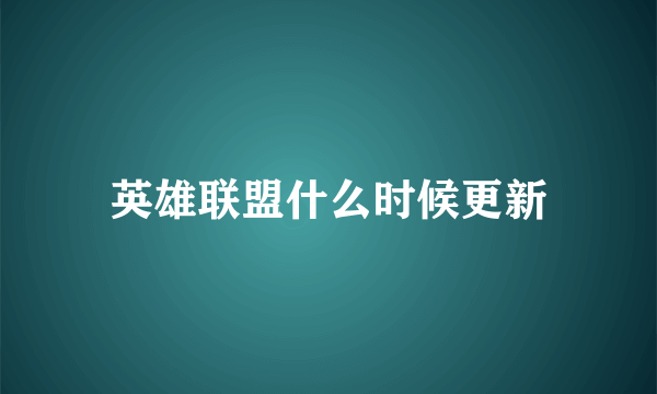 英雄联盟什么时候更新