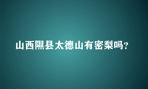 山西隰县太德山有密梨吗？