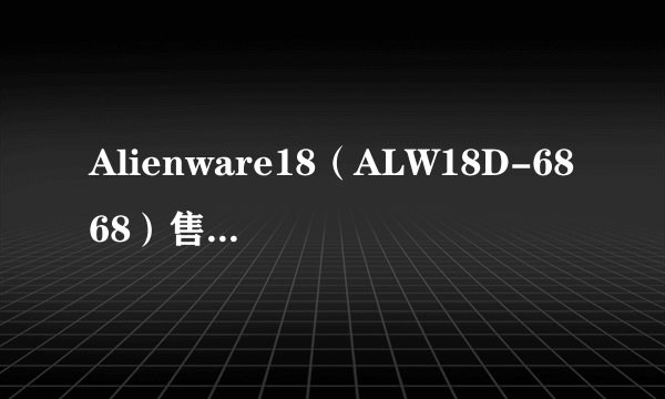 Alienware18（ALW18D-6868）售价34600元