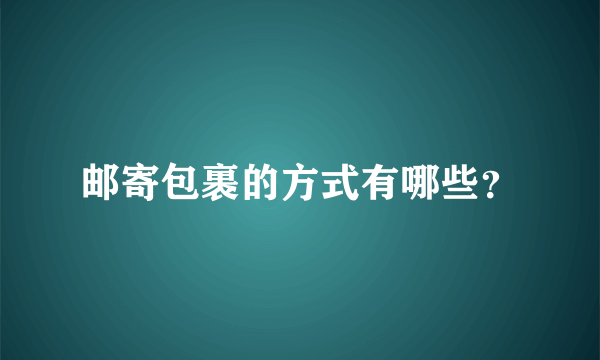 邮寄包裹的方式有哪些？