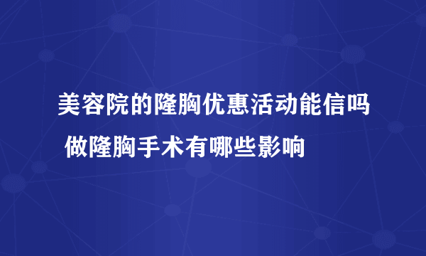 美容院的隆胸优惠活动能信吗 做隆胸手术有哪些影响