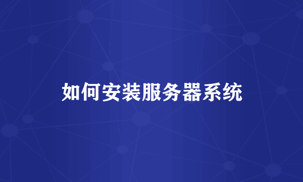 如何安装服务器系统