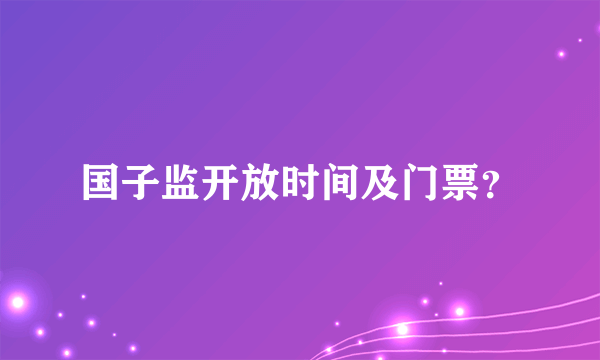 国子监开放时间及门票？