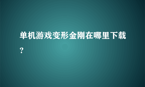 单机游戏变形金刚在哪里下载？