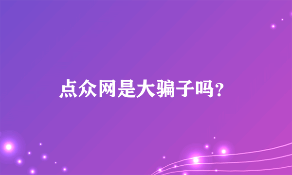 点众网是大骗子吗？