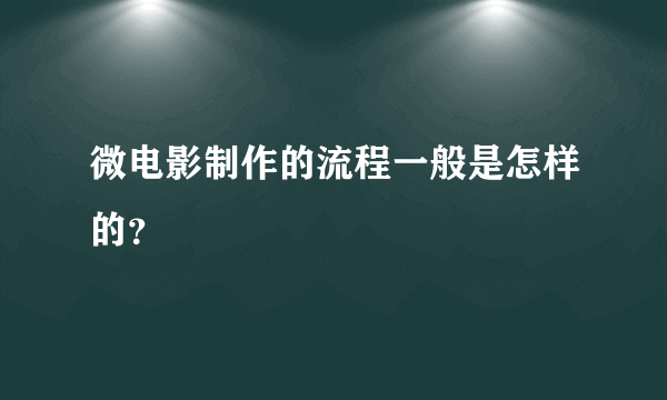 微电影制作的流程一般是怎样的？