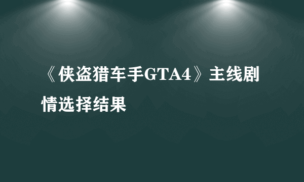 《侠盗猎车手GTA4》主线剧情选择结果