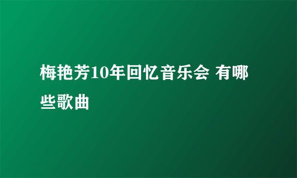 梅艳芳10年回忆音乐会 有哪些歌曲