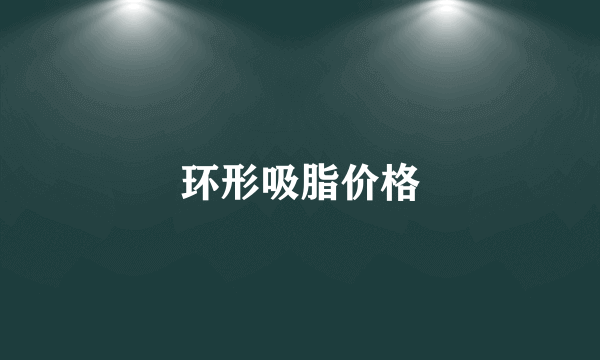环形吸脂价格