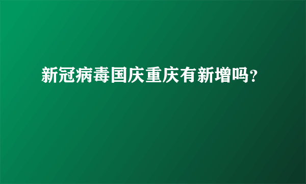 新冠病毒国庆重庆有新增吗？