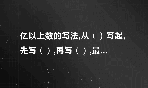 亿以上数的写法,从（）写起,先写（）,再写（）,最后写（）.