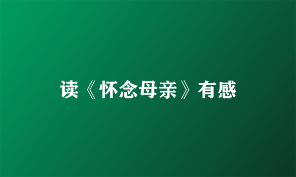 读《怀念母亲》有感