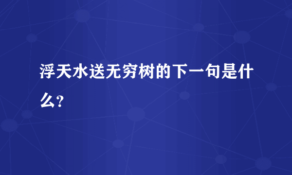 浮天水送无穷树的下一句是什么？