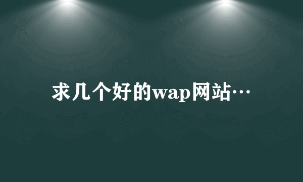 求几个好的wap网站…