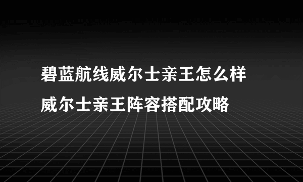 碧蓝航线威尔士亲王怎么样 威尔士亲王阵容搭配攻略