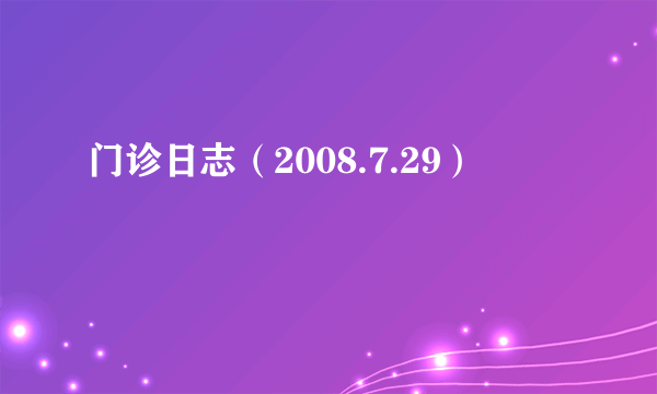 门诊日志（2008.7.29）